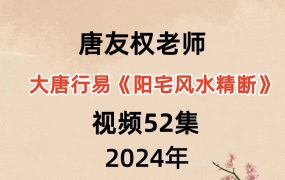 唐友权老师大唐行易《阳宅风水精断》课程视频52集