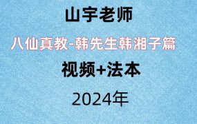 山宇老师，八仙真教-韩先生韩湘子篇 ，视频+法本