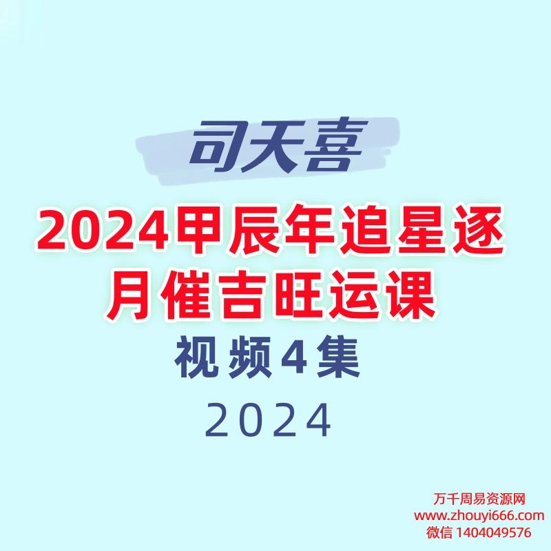 司天喜2024甲辰年追星逐月催吉旺运课视频4集+文档