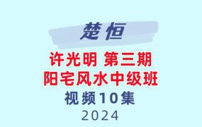 楚恒易学 许光明 第三期 阳宅风水中级班视频10集