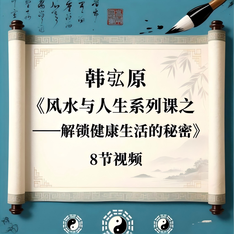 韩宖原 《风水与人生系列课之——解锁健康生活的秘密》8节视频